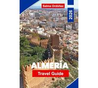 Almeria Travel Guide 2026: Explore Sunny Beaches, Desert Landscapes, Historic Fortresses, Local Cuisine, and Practical Tips for Your Southern Spain Escape