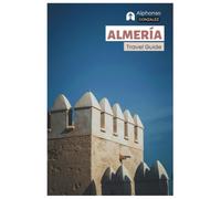 Almería Travel Guide: Trip Planning, Historic Landmarks, Cabo de Gata-Níjar Natural Park, Beaches, Local Cuisine, Day Trips and Itineraries