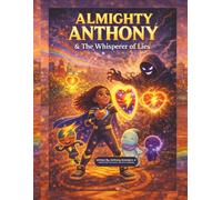 Almighty Anthony & The Whisperer of Lies: A Children’s Story About Protecting Your Heart and Mind: 1