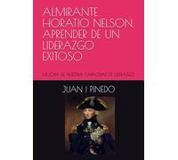 ALMIRANTE H. NELSON, APRENDER DE UN LIDERAZGO EXITOSO: MEJORA DE NUESTRA CAPACIDAD DE LIDERAZGO