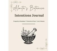 Almita's Botanica Intentions Journal: Prosperity & Abundance, Protection & Peace, Love & Passion
