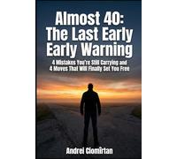 Almost 40 - The Last Early Warning: 4 Mistakes You're Still Carrying and 4 Moves That Will Finally Set You Free