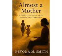 ALMOST A MOTHER: A Journey of Love, Loss, and God’s Restoration
