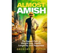 ALMOST AMISH: The Easiest Path to Weight Loss, Health, Longevity, and Happiness