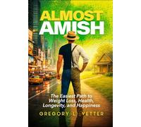 ALMOST AMISH: The Easiest Path to Weight Loss, Health, Longevity, and Happiness