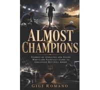 Almost Champions: Stories of athletes and teams who came painfully close to greatness but fell short