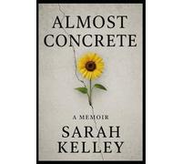 Almost Concrete: A True Story of Survival, Silence, and the Strength to Speak