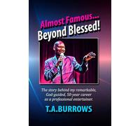 Almost Famous...Beyond Blessed!: The story behind my God-guided 50-year career as a professional entertainer