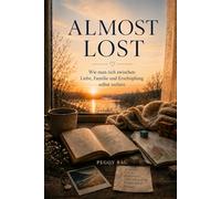 Almost Lost: Wie man sich zwischen Liebe, Familie und Erschöpfung selbst verliert