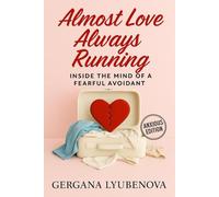 Almost Love, Always Running: Inside The Mind of a Fearful Avoidant (Almost Love, Always Running: A memoir series inside the mind of a fearful avoidant, told from both the anxious and avoidant lens)