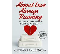 Almost Love, Always Running: Inside The Mind Of a Fearful Avoidant (Avoidant Edition)