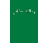 Almost Okay: A Journal for the Days You’re Not Quite There, But No Longer Where You Were.