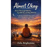 Almost Okay: Stories That Laugh With You, Cry With You, and Stay With You: A Collection of Emotional Short Stories About Life, Loss, Love, and Healing