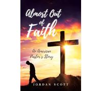Almost Out of Faith - An American Pastor's Story: A Call for Reformation in the Church and Culture