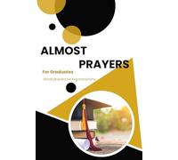 Almost Prayers for Graduates: Small prayers for big transitions