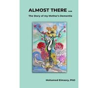 ALMOST THERE...: The Story of my Mother's Dementia