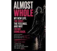 ALMOST WHOLE: MY NEW LIFE. THE GUILT. THE FEELINGS. AND WHY I'M NOT GOING BACK. (THE RETURN TO SELF SERIES)