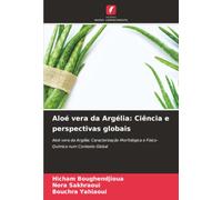 Aloé vera da Argélia: Ciência e perspectivas globais: Aloé vera da Argélia: Caracterização Morfológica e Físico-Química num Contexto Global