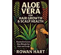 Aloe Vera for Hair Growth & Scalp Health: Rooted In Green: 4 (The Aloe Essence Series)