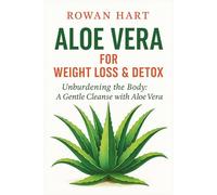 Aloe Vera for Weight Loss & Detox: Unburdening the Body: A Gentle Cleanse with Aloe Vera (The Aloe Essence Series)