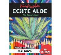 Aloe Vera Malbuch für Erwachsene: 50 Seiten entspannende Blumen- und Pflanzenmotive zum Ausmalen