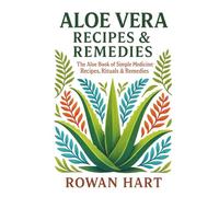 Aloe Vera Recipes & Remedies: The Aloe Book of Simple Medicine: Recipes, Rituals & Remedies (The Aloe Essence Series)