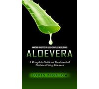 Aloevera: Amazing Benefits of Aloe Vera Plus a Delicious (A Complete Guide on Treatment of Diabetes Using Aloevera)
