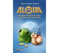 ALOHA: Ein magisches Abenteuer über den wahren Wert des Geldes Der zweite Band einer Trilogie zum Thema Finanzen für Kinder. Mit Neugierde, Fantasie ... finanzielle Bildung spielerisch gelingen.