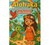 Alohaka - Zauberhafte Inselabenteuer zum Ausmalen: Ein fröhliches hawaiianisches Ausmalbuch für Kinder ab 4 Jahren