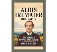 ALOIS IRLMAIER BIOGRAPHY: The Bavarian Prophet of the Future