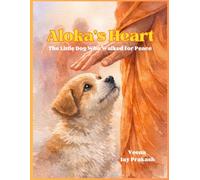 Aloka’s Heart: The Little Dog Who Walked for Peace: A True Story of Kindness and Mindfulness