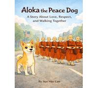 ALOKA THE PEACE DOG: A Story About Love, Respect, and Walking Together