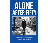 Alone After Fifty: Rebuilding Social Life in Midlife and Beyond