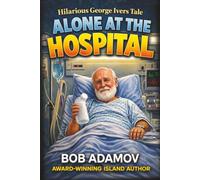 Alone At The Hospital: Hilarious George Ivers Tale: 3 (Senior Citizen George Ivers Series)