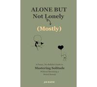 Alone But Not Lonely (Mostly): A Funny, No-Bullshit Guide to Mastering Solitude Without Becoming a Weird Hermit