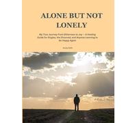 ALONE BUT NOT LONELY: My True Journey From Bitterness to Joy - A Healing Guide for Singles, the Divorced, and Anyone Learning to Be Happy Again