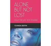ALONE BUT NOT LOST: Build the Life You Deserve