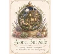 Alone, But Safe: A Healing Terrarium Coloring Book for Women Who Are Tired of Being Strong