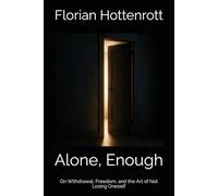 Alone, Enough: On Withdrawal, Freedom, and the Art of Not Losing Oneself (Not to live against oneself)