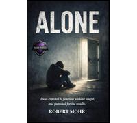 ALONE: I was expected to function without being taught, and punished for the results. (Narcissism Series)