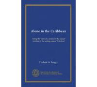Alone in the Caribbean: being the yarn of a cruise in the Lesser Antilles in the sailing canoe "Yakaboo"