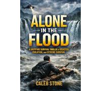 ALONE IN THE FLOOD: A GRIPPING SURVIVAL THRILLER OF DISASTER, ISOLATION, AND EXTREME SURVIVAL