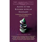 Alone in the Kitchen with an Eggplant: Confessions of Cooking for One and Dining Alone