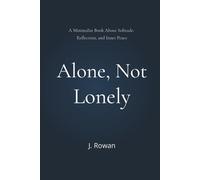 Alone, Not Lonely: A Minimalist Book About Solitude, Reflection, and Inner Peace
