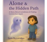 Alone & the Hidden Path: A Story About Loneliness & Finding Connection Again (Big Feelings, Brave Kids)