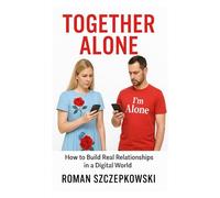 Alone Together: How Generation Z, Parents and Educators Can Reconnect in a Disconnected World