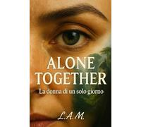 ALONE TOGETHER: La Donna di un Solo Giorno