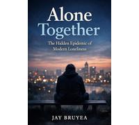 Alone Together: The Hidden Epidemic of Modern Loneliness: A powerful investigation into why people feel more isolated than ever - and the societal forces behind it