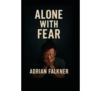 ALONE WITH FEAR: "ALONE WITH FEAR: Where Shadows Whisper Your Name"
