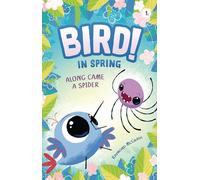 Along Came a Spider: In Spring: 1 (Bird!, 1)